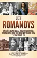 Los Romanovs: Una guía fascinante de la dinastía Romanov que gobernó Rusia desde 1613 hasta la Revolución rusa y la vida de Nicolás II