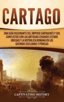 Cartago: Una guía fascinante del Imperio cartaginés y sus conflictos con las antiguas ciudades estado griegas y la República romana en las guerras sicilianas y púnicas