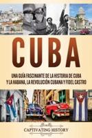Cuba: Una guía fascinante de la historia de Cuba y La Habana, la Revolución cubana y Fidel Castro