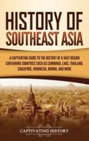History of Southeast Asia: A Captivating Guide to the History of a Vast Region Containing Countries Such as Cambodia, Laos, Thailand, Singapore, Indonesia, Burma, and More