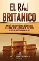 El Raj británico: Una guía fascinante sobre los británicos en la India, desde la rebelión de 1857 hasta el Acta de Independencia de 1947