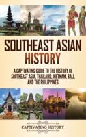Southeast Asian History: A Captivating Guide to the History of Southeast Asia, Thailand, Vietnam, Bali, and the Philippines