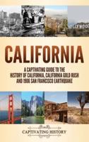 California: A Captivating Guide to the History of California, California Gold Rush and 1906 San Francisco Earthquake