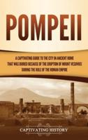 Pompeii: A Captivating Guide to the City in Ancient Rome That Was Buried Because of the Eruption of Mount Vesuvius during the Rule of the Roman Empire