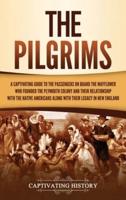 The Pilgrims: A Captivating Guide to the Passengers on Board the Mayflower Who Founded the Plymouth Colony and Their Relationship with the Native Americans along with Their Legacy in New England