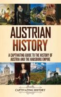 Austrian History: A Captivating Guide to the History of Austria and the Habsburg Empire