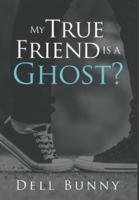 My True Friend Is a Ghost?