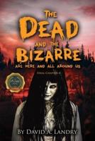 The Dead and the Bizarre are here and all around us: Final Chapter 4