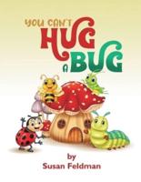 You Can't Hug A Bug