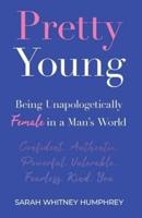 Pretty Young: Being Unapologetically Female in a Man's World