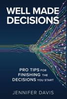 Well Made Decisions: Pro Tips for Finishing the Decisions You Start