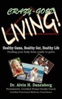 Crazy-Good Living: Healthy Gums, Healthy Gut, Healthy Life