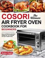 The Ultimate COSORI Air Fryer Oven Cookbook for Beginners: Easy and Delicious Air Fryer Recipes for Your COSORI Air Fryer Toaster Oven