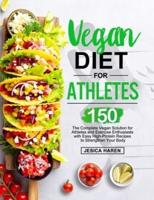 Vegan Diet for Athletes: The Complete Vegan Solution for Athletes and fitness Enthusiasts with 150 Easy High-Protein Recipes to Strengthen Your Body
