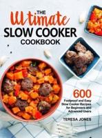 The Ultimate Slow Cooker Cookbook: 600 Foolproof and Easy Slow Cooker Recipes for Beginners and Advanced Users