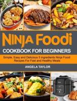 Ninja Foodi Cookbook for Beginners: Simple, Easy and Delicious 5 ingredients Ninja Foodi Recipes For Fast and Healthy Meals