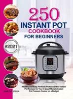 Instant Pot Cookbook for Beginners: 250 Healthy and Easy Perfectly Portioned Mini Instant Pot Recipes for Your 3-Quart Models Instant Pot Pressure Cooker on a Budget