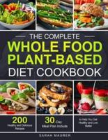 The Complete Whole Food Plant-Based Diet Cookbook: 200 Healthy and Delicious Whole Food Recipes to Help You Get Healthy and Live Better (30-Day Meal Plan Include)