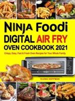 Ninja Foodi Digital Air Fry Oven Cookbook : Crispy, Easy, Fast & Fresh Oven Recipes for Your Whole Family