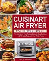 Cuisinart Air Fryer Oven Cookbook: The Ultimate Air Fryer Recipes Book with Easy, Delicious and Affordable Recipes for Your Whole Family