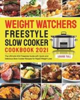 Weight Watchers Freestyle Slow Cooker Cookbook 2021: The Ultimate WW Freestyle Guide with Quick and Delicious Slow Cooker Recipes for Rapid Weight Loss