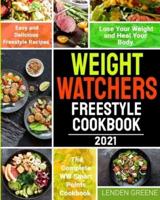 Weight Watchers Freestyle Cookbook 2021: The Complete WW Smart Points Cookbook with Easy and Delicious Freestyle Recipes to Lose Your Weight and Heal Your Body