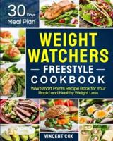 Weight Watchers Freestyle Cookbook: WW Smart Points Recipe Book With 30 Days Meal Plan for Your Rapid and Healthy Weight Loss