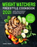 Weight Watchers Freestyle Cookbook 2021: Healthy, Easy and Delicious WW Smart Points Recipes for Effective Weight Loss