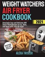 Weight Watchers Air Fryer Cookbook 2021: Amazingly Easy and Delicious WW Smart Points Recipes to Fry, Bake, and Roast with Your Air Fryer