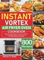 Instant Vortex Air Fryer Oven Cookbook: Master Your Instant Vortex Air Fryer Oven with 800 Easy and Affordable Recipes   Fry, Bake, Grill and Roast Most Wanted Family Meals