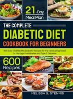 The Complete Diabetic Diet Cookbook for Beginners: 600 Easy and Healthy Diabetic Recipes for the Newly Diagnosed with 21-Day Meal Plan to Manage Prediabetes and Type 2 Diabetes