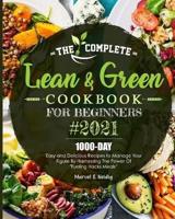 The Complete Lean and Green Cookbook for Beginners 2021: 1000-Day Easy and Delicious Recipes to Manage Your Figure by Harnessing the Power of "Fueling Hacks Meals"