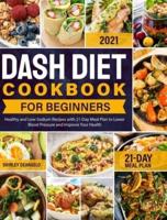 DASH Diet Cookbook for Beginners: Healthy and Low-Sodium Recipes with 21-Day Meal Plan to Lower Blood Pressure and Improve Your Health