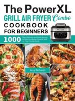 The PowerXL Grill Air Fryer Combo Cookbook for Beginners: 1000 Days Delicious and Quick Recipes to Help You Master PowerXL Grill Air Fryer Combo Easily