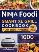 Ninja Foodi Smart XL Grill Cookbook for Beginners 2021-2022: 1000 Days Quick and Easy Grill Recipes for Your Whole Family to Master Ninja Foodi Smart XL Grill
