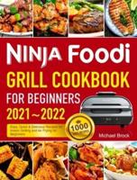 Ninja Foodi Grill Cookbook for Beginners 2021-2022: 1000 Days Easy, Quick &amp; Delicious Recipes for Indoor Grilling and Air Frying for Beginners