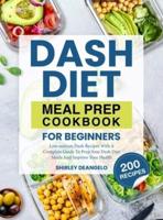 DASH Diet Meal Prep Cookbook for Beginners: 200 Low-Sodium DASH Recipes with a Complete Guide to Prep Your DASH Diet Meals and Improve Your Health