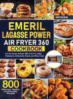 Emeril Lagasse Power Air Fryer 360 Cookbook: 800 Delicious, Healthy and Everyday Recipes For the Power Airfryer 360 to Air Fry, Bake, Rotisserie, Dehydrate, Roast, and Slow Cook