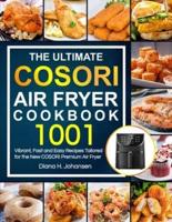 The Ultimate Cosori Air Fryer Cookbook: 1001 Vibrant, Fast and Easy Recipes Tailored For The New COSORI Premium Air Fryer