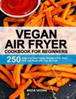 Vegan Air Fryer Cookbook for Beginners: 250 Easy and Tasty Vegan Recipes to Fry, Bake, Grill, and Roast with Your Air Fryer