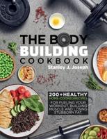The Bodybuilding Cookbook: 200+ Healthy Home-cooked Recipes for Fueling your Workout,Building Muscle and Losing Stubborn Fat.