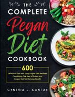 the Complete Pegan Diet Cookbook: 600 Delicious Fast and Easy Pegan Diet Recipes Combining the Best of Paleo and Vegan Diet for Lifelong Health