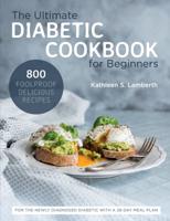 the Ultimate Diabetic Cookbook for Beginners : 800 Foolproof, Delicious recipes for the Newly Diagnosed Diabetic With a 28-day Meal Plan