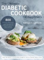 the Ultimate Diabetic Cookbook for Beginners : 800 Foolproof, Delicious recipes for the Newly Diagnosed Diabetic With a 28-day Meal Plan