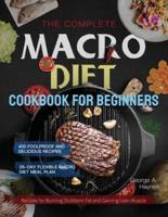 the Complete Macro Diet Cookbook for Beginners : 400 Foolproof and Delicious Recipes for Burning Stubborn Fat and Gaining Lean Muscle   with 28-day Flexible Macro Diet Meal Plan