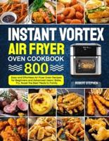 Instant Vortex Air Fryer Oven Cookbook: 800 Easy and Effortless Air Fryer Oven Recipes for Beginners and Advanced Users   Bake, Fry, Roast the Best Meals to Family