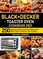 Black+Decker Toaster Oven Cookbook 2021: 250 Easy and Delicious Oven Recipes to Bake, Broil, Toast for Your Family