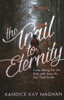 Trail to Eternity: Come Along for the Ride with Jesus as Our Trail Guide
