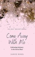 Come Away With Me: Cultivating Intimacy in the Secret Place
