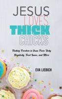 Jesus Loves Thick Chicks: Finding Freedom in Jesus from Body Negativity, Food Issues, and More